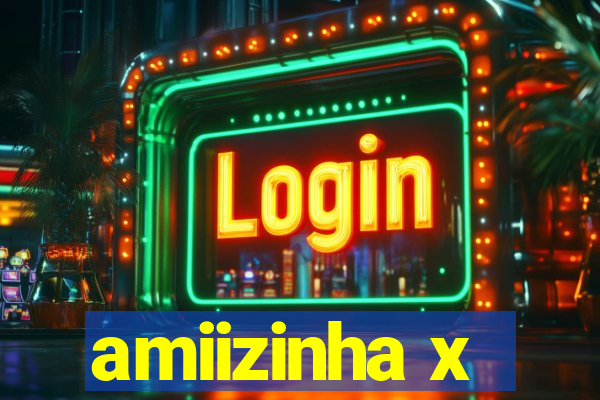 amiizinha x